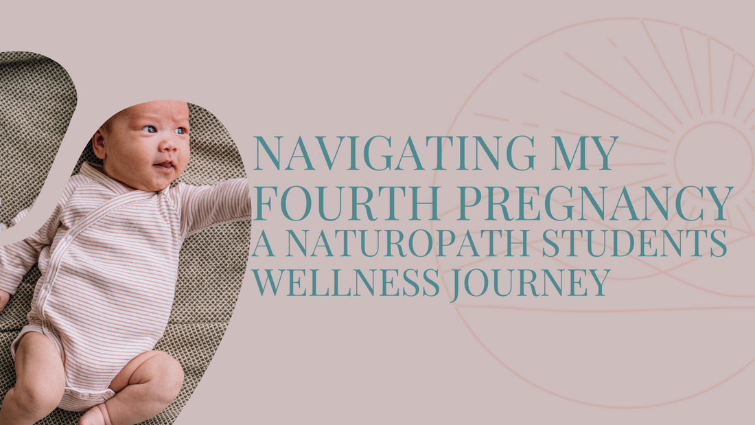 Navigating My Fourth Pregnancy: A Naturopath Student's Wellness Journey